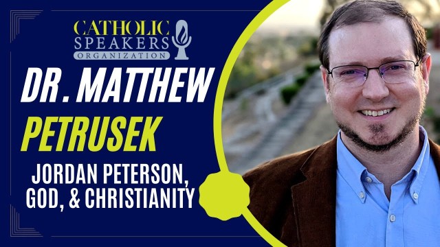 Jordan Peterson, God, &amp; Christianity - Dr. Matthew Petrusek | Presented by CatholicSpeakers.com