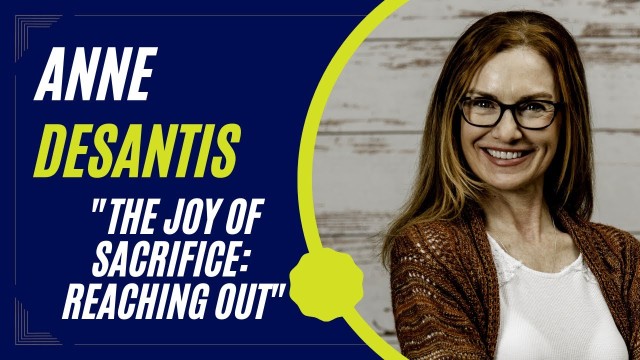 The Joy Of Sacrifice: Reaching Out - Anne DeSantis | Presented by CatholicSpeakers.com
